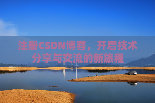 注册CSDN博客，开启技术分享与交流的新旅程